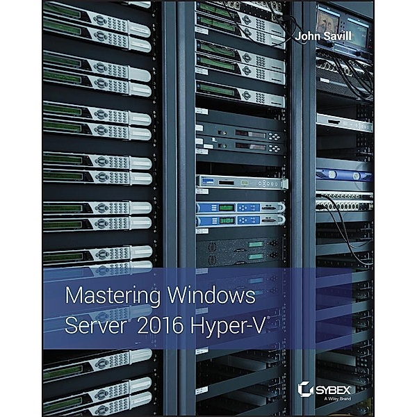 Mastering Windows Server 2016 Hyper-V, John Savill