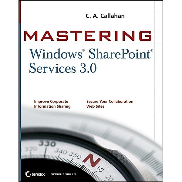 Mastering Windows SharePoint Services 3.0, C. A. Callahan