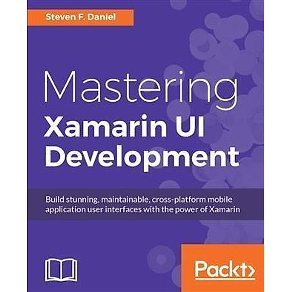 Mastering Xamarin UI Development, Steven F. Daniel