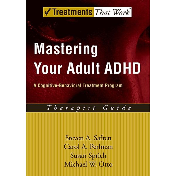 Mastering Your Adult ADHD, Steven A. Safren, Carol A. Perlman, Susan Sprich, Michael W. Otto