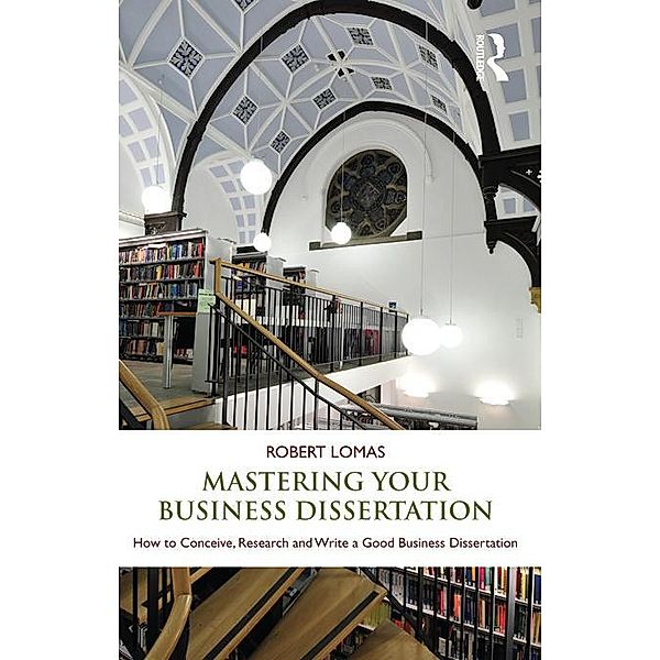 Mastering Your Business Dissertation, Robert Lomas