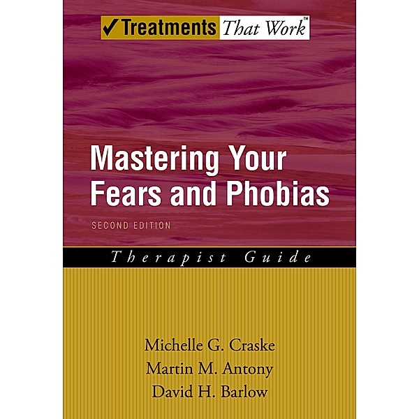 Mastering Your Fears and Phobias, Michelle G. Craske, Martin M. Antony, David H. Barlow