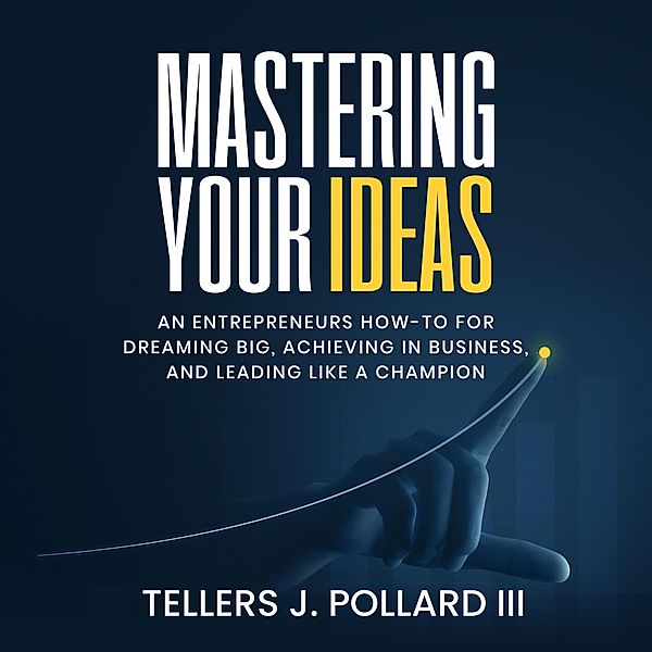 Mastering Your Ideas, Tellers J. Pollard