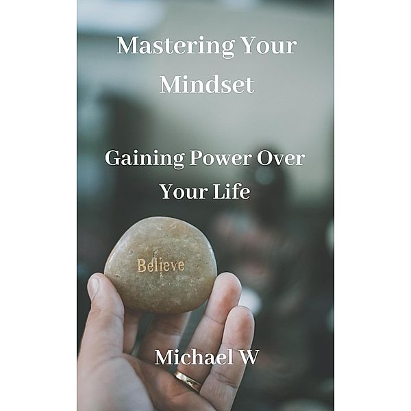 Mastering Your Mindset, Michael W