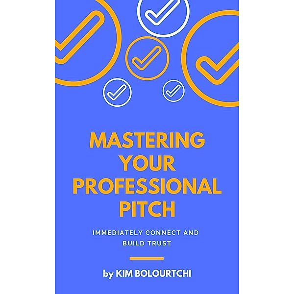 Mastering Your Professional Pitch (Professional Development Series, #2), Kim Bolourtchi