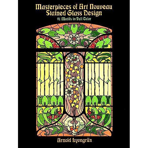 Masterpieces of Art Nouveau Stained Glass Design / Dover Pictorial Archive, Arnold Lyongrün