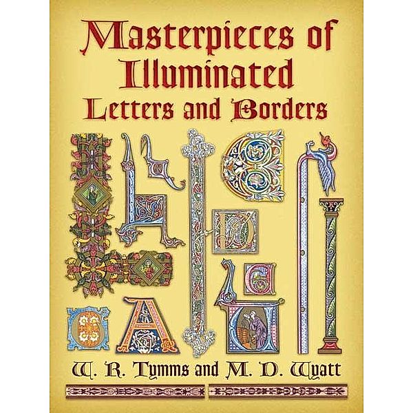 Masterpieces of Illuminated Letters and Borders / Dover Pictorial Archive, W. R. Tymms, M. D. Wyatt