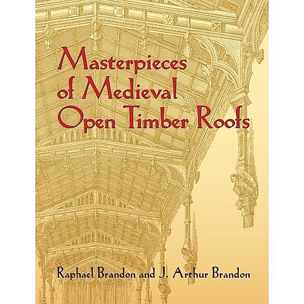 Masterpieces of Medieval Open Timber Roofs / Dover Architecture, Raphael Brandon, J. Arthur Brandon