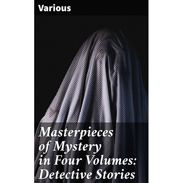 Masterpieces of Mystery in Four Volumes: Detective Stories, Various