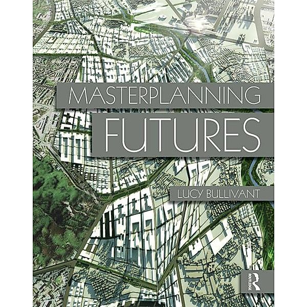 Masterplanning Futures, Lucy Bullivant