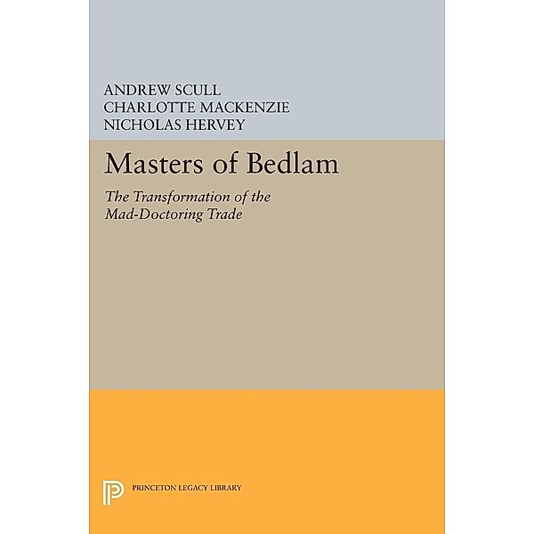 Masters of Bedlam / Princeton Legacy Library Bd.346, Andrew Scull, Charlotte MacKenzie, Nicholas Hervey