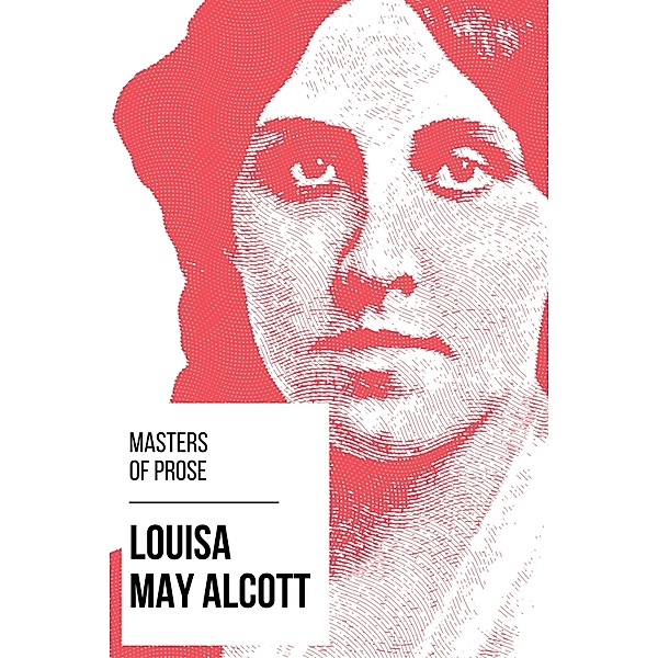 Masters of Prose - Louisa May Alcott / Masters of Prose Bd.16, Louisa May Alcott, August Nemo