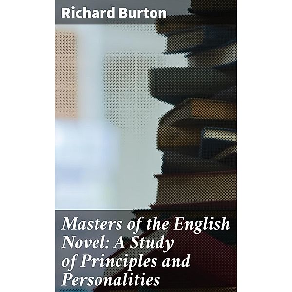 Masters of the English Novel: A Study of Principles and Personalities, Richard Burton