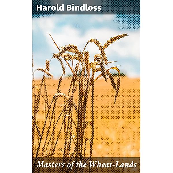 Masters of the Wheat-Lands, Harold Bindloss