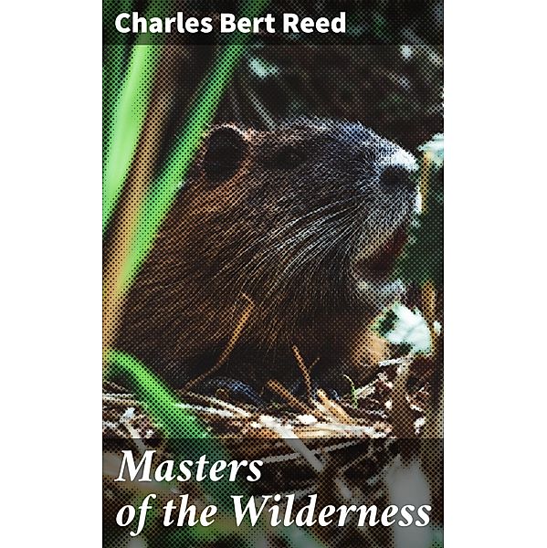Masters of the Wilderness, Charles Bert Reed