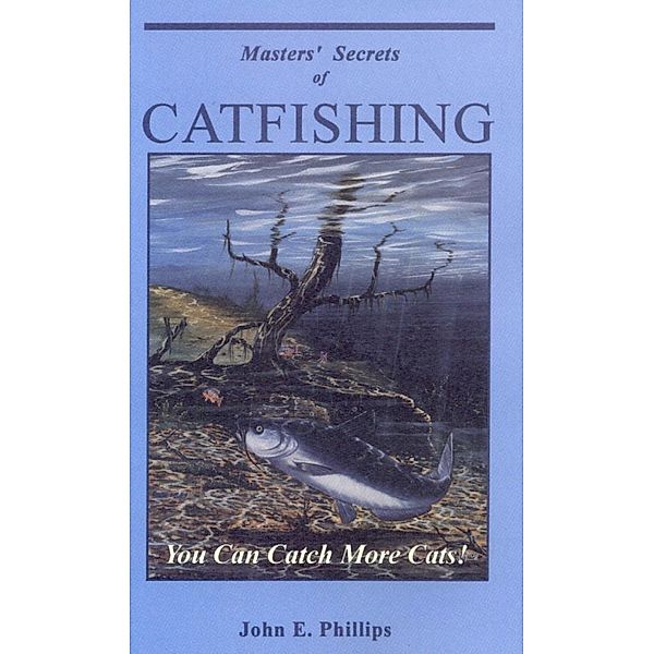 Masters' Secrets of Catfishing / Fresh Water Library, John E. Phillips