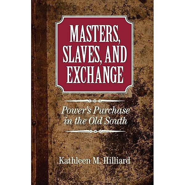 Masters, Slaves, and Exchange / Cambridge Studies on the American South, Kathleen M. Hilliard