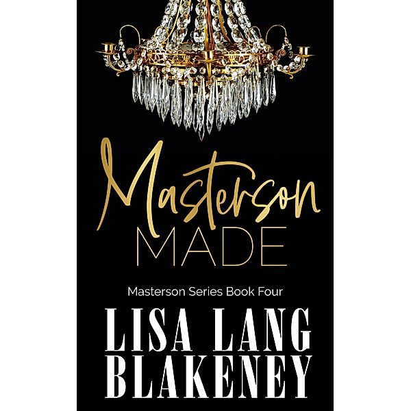 Masterson Made (The Masterson Series, #4) / The Masterson Series, Lisa Lang Blakeney