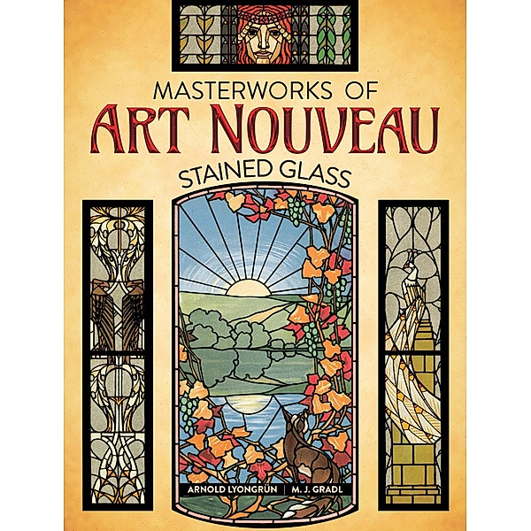 Masterworks of Art Nouveau Stained Glass, Arnold Lyongrun, M. J. Gradl