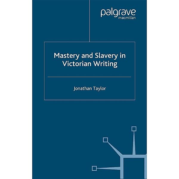 Mastery and Slavery in Victorian Writing, J. Taylor