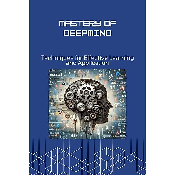 Mastery of DeepMind: Techniques for Effective Learning and Application, Morgan David Sheldon