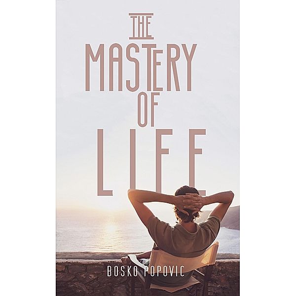 Mastery of Life / Austin Macauley Publishers, Bosko Popovic