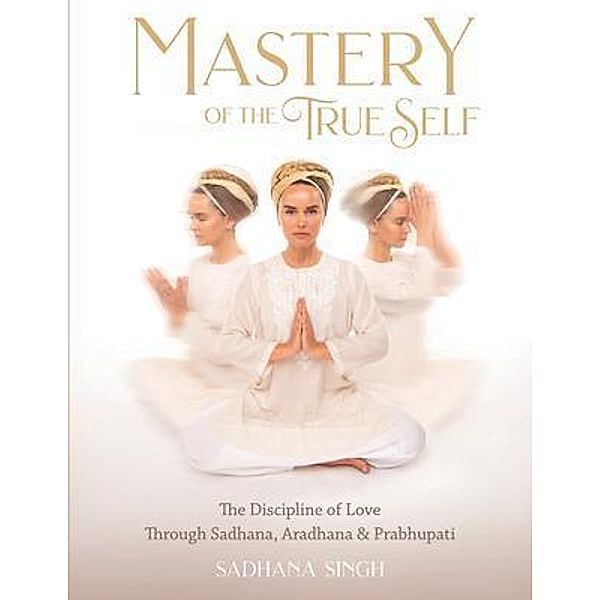 Mastery of the True Self, Sadhana Singh