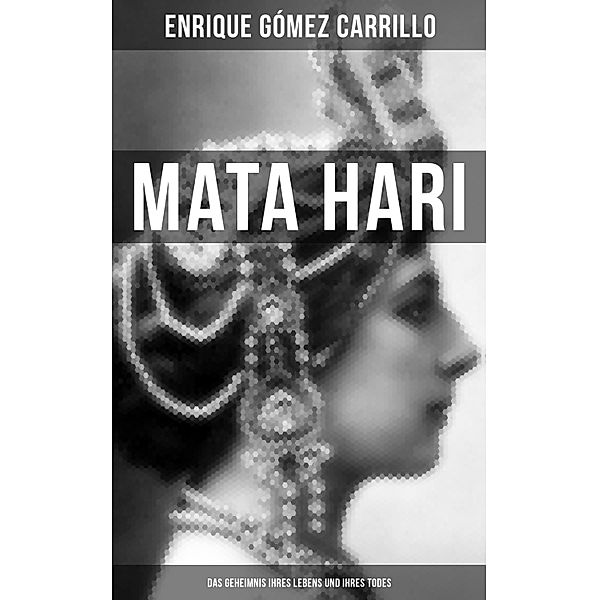 Mata Hari: Das Geheimnis ihres Lebens und ihres Todes, Enrique Gómez Carrillo