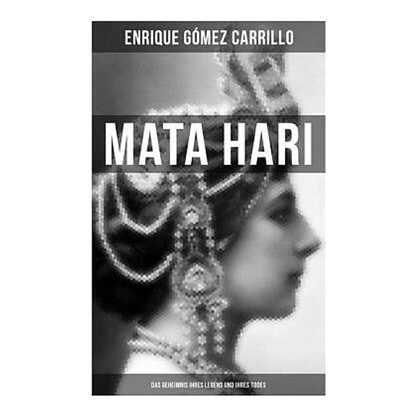 Mata Hari: Das Geheimnis ihres Lebens und ihres Todes, Enrique Gómez Carrillo