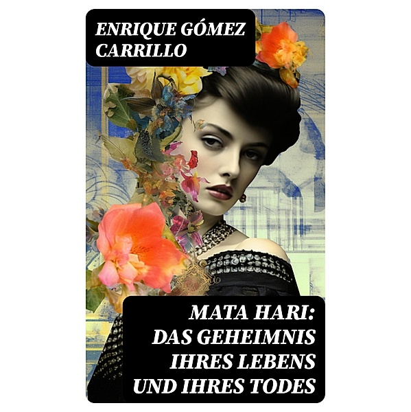 Mata Hari: Das Geheimnis ihres Lebens und ihres Todes, Enrique Gómez Carrillo