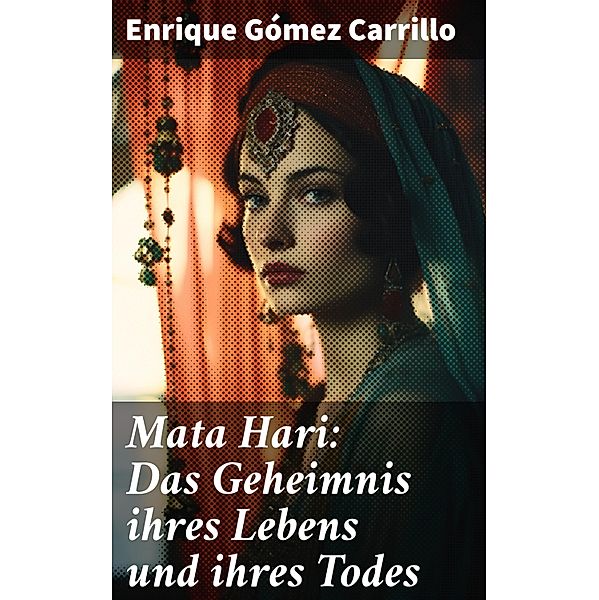 Mata Hari: Das Geheimnis ihres Lebens und ihres Todes, Enrique Gómez Carrillo