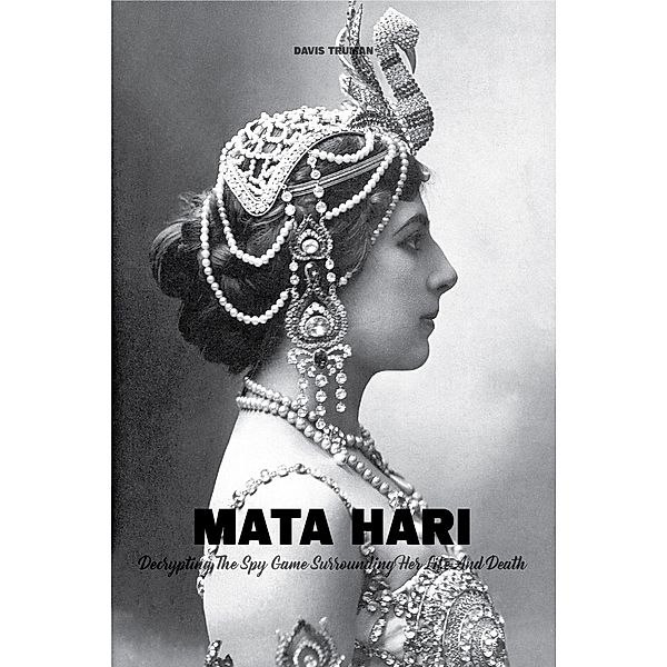 Mata Hari Decrypting The Spy Game Surrounding Her Life And Death, Davis Truman