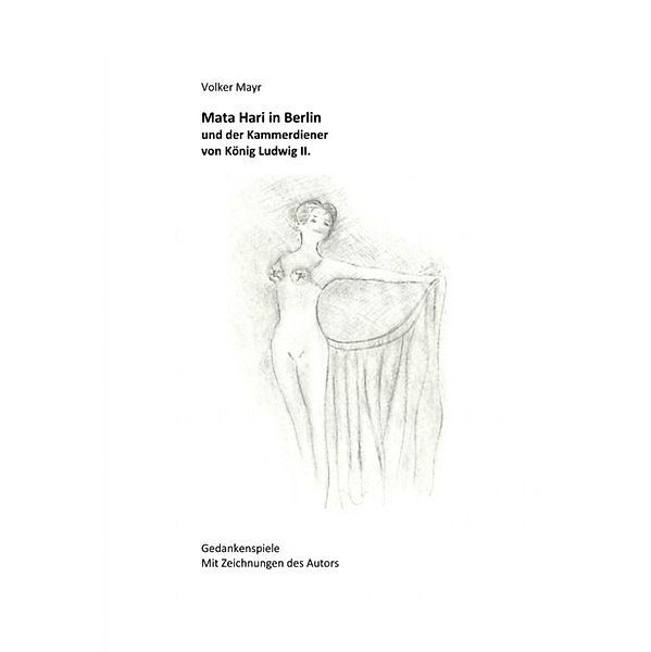 Mata Hari in Berlin und der Kammerdiener von König Ludwig II., Volker Mayr