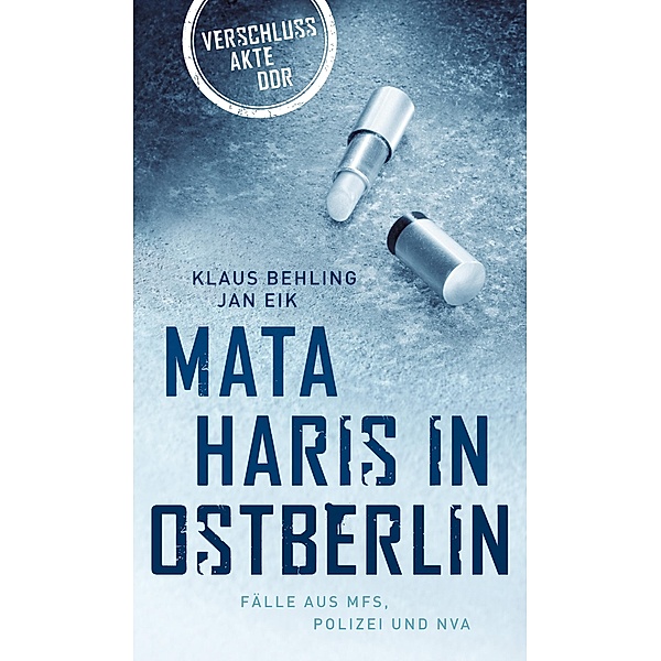 Mata Haris in Ostberlin / Verschlussakte DDR, Klaus Behling, Jan Eik