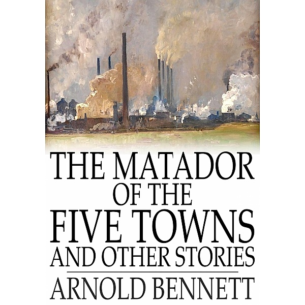 Matador of the Five Towns and Other Stories / The Floating Press, Arnold Bennett