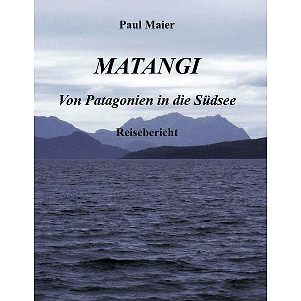 Matangi - Von Patagonien in die Südsee, Paul Maier