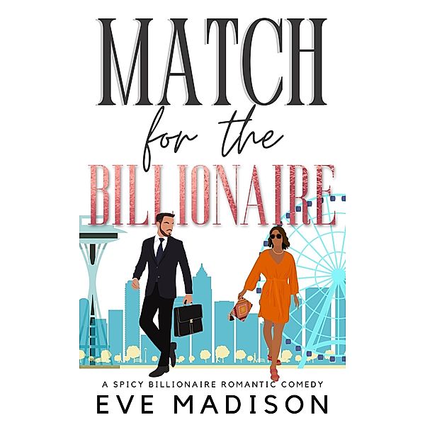 Match for the Billionaire (A Spicy Billionaire Romantic Comedy) / A Seattle CEO Novel, Eve Madison