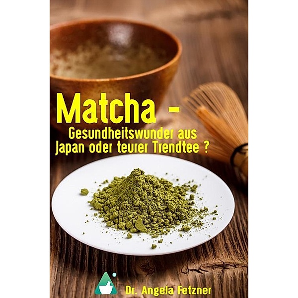 Matcha - Gesundheitswunder aus Japan oder teurer Trendtee?, Angela Fetzner