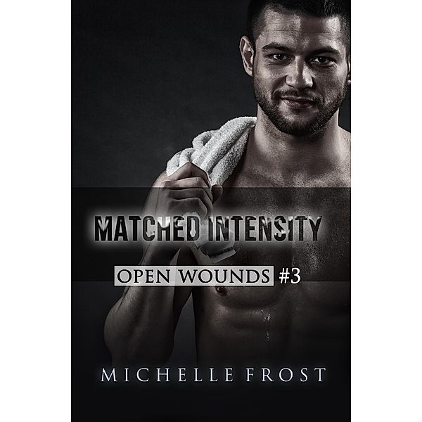 Matched Intensity (Open Wounds, #3) / Open Wounds, Michelle Frost