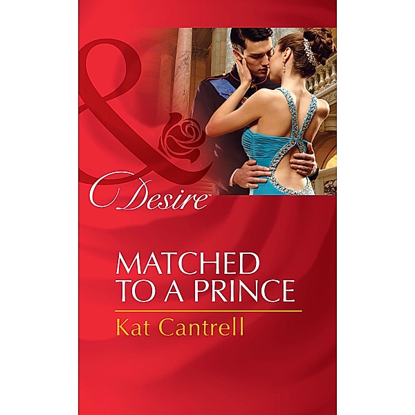 Matched To A Prince (Mills & Boon Desire) (Happily Ever After, Inc., Book 2) / Mills & Boon Desire, Kat Cantrell
