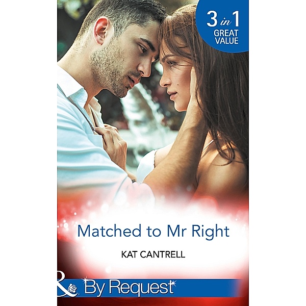 Matched To Mr Right: Matched to a Billionaire (Happily Ever After, Inc.) / Matched to a Prince (Happily Ever After, Inc.) / Matched to Her Rival (Happily Ever After, Inc.) (Mills & Boon By Request) / Mills & Boon By Request, Kat Cantrell