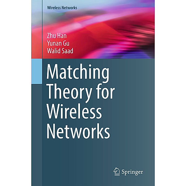 Matching Theory for Wireless Networks, Zhu Han, Yunan Gu, Walid Saad