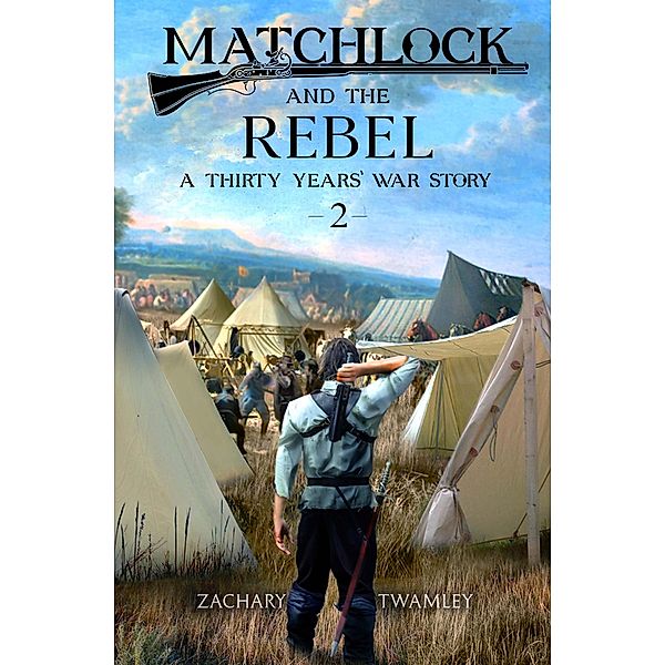 Matchlock and the Rebel (A Thirty Years' War Story, #2) / A Thirty Years' War Story, Zack Twamley