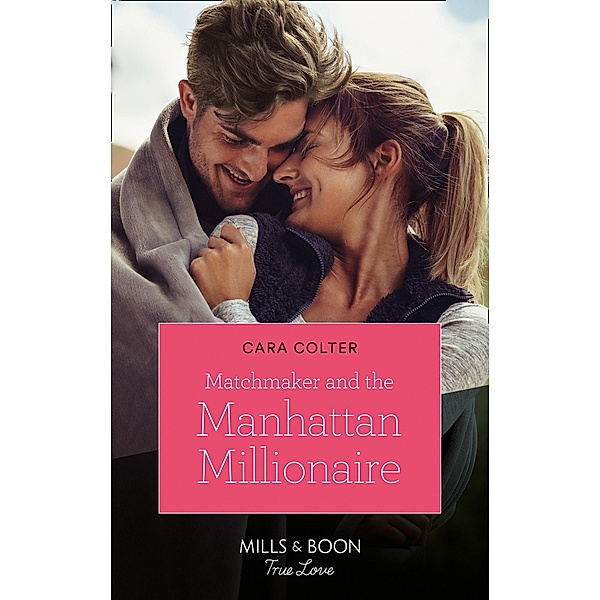 Matchmaker And The Manhattan Millionaire (Mills & Boon True Love) / True Love, Cara Colter