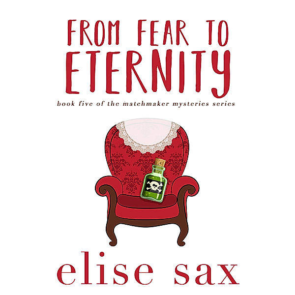 Matchmaker Mysteries: From Fear to Eternity, Elise Sax