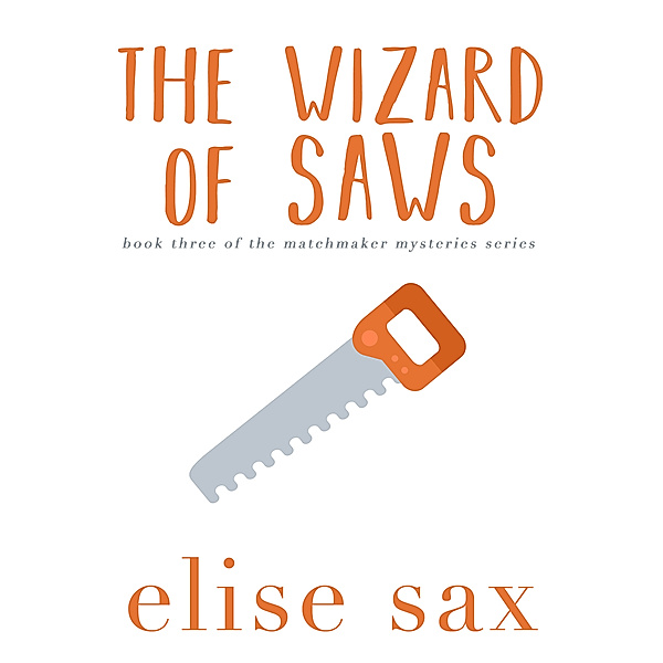 Matchmaker Mysteries: The Wizard of Saws, Elise Sax