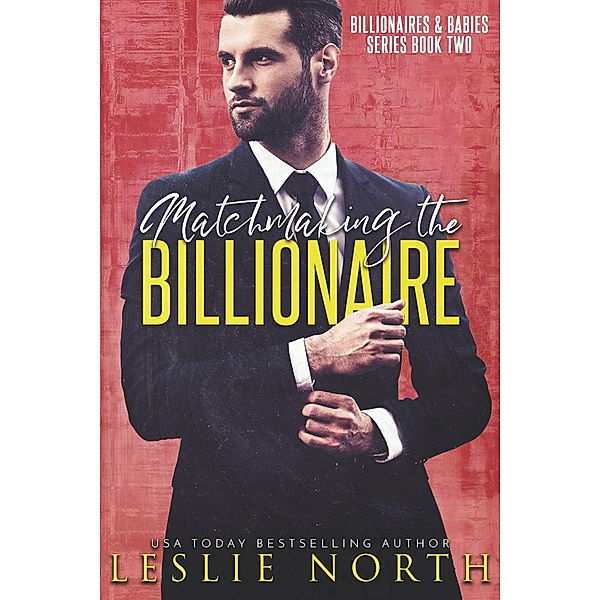 Matchmaking the Billionaire (Billionaires & Babies, #2) / Billionaires & Babies, Leslie North