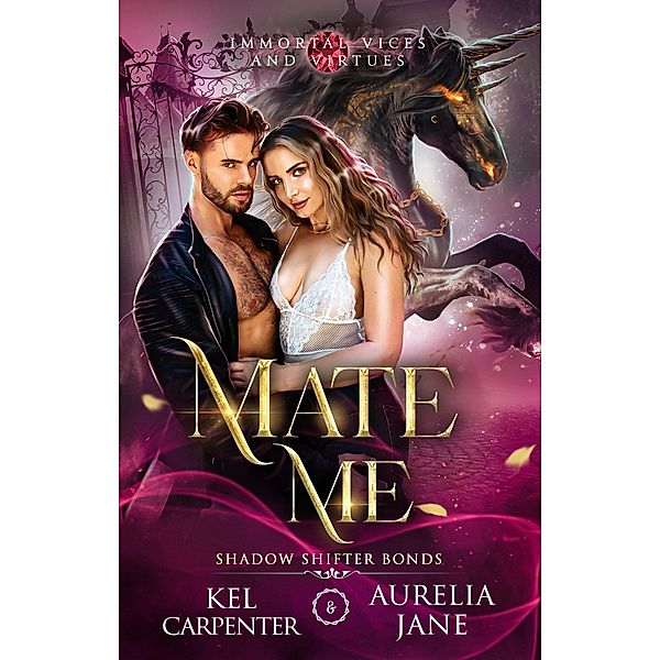 Mate Me (Immortal Vices and Virtues: Shadow Shifter Bonds, #1) / Immortal Vices and Virtues: Shadow Shifter Bonds, Aurelia Jane, Kel Carpenter