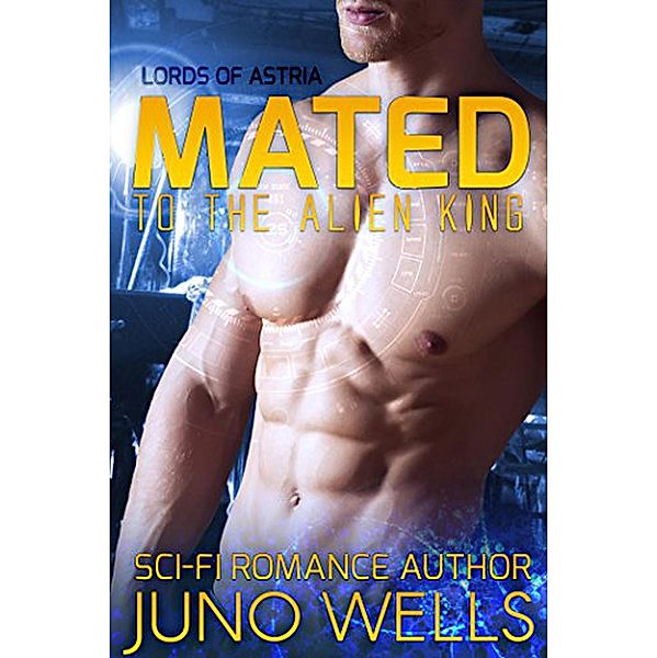 Mated to the Alien King (Lords of Astria) / Lords of Astria, Juno Wells