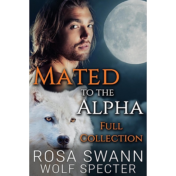 Mated to the Alpha Full Collection / Mated to the Alpha, Rosa Swann, Wolf Specter